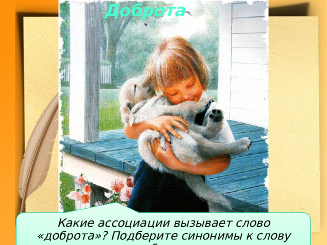 Доброта Какие ассоциации вызывает слово «доброта»? Подберите синонимы к слову «доброта».  