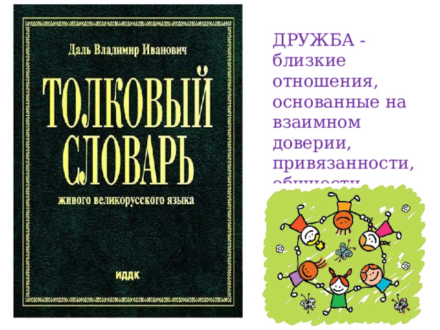 ДРУЖБА - близкие отношения, основанные на взаимном доверии, привязанности, общности интересов. 