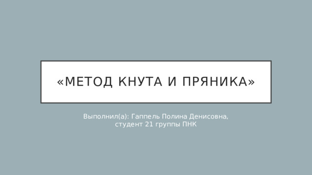 «Метод кнута и пряника» Выполнил(а): Гаппель Полина Денисовна, студент 21 группы ПНК 