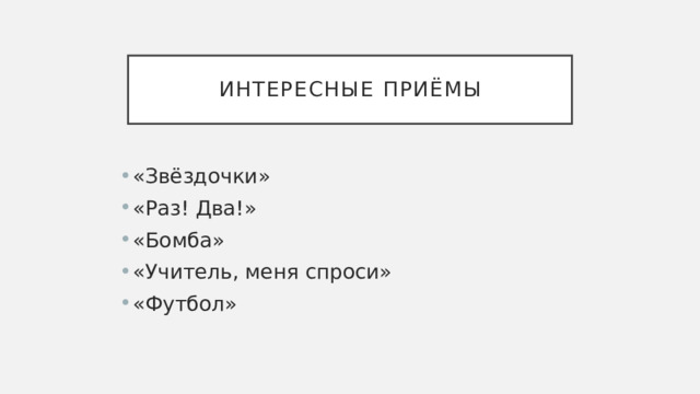Интересные приёмы «Звёздочки» «Раз! Два!» «Бомба» «Учитель, меня спроси» «Футбол» 
