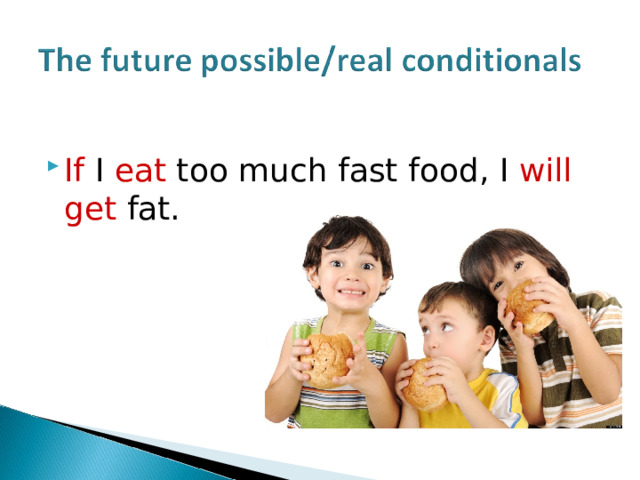 If I eat too much fast food , I will get fat. 