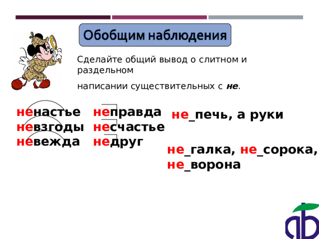 Сделайте общий вывод о слитном и раздельном написании существительных с не . не настье не взгоды не вежда не правда не счастье не друг не _печь, а руки не _галка, не _сорока, не _ворона 