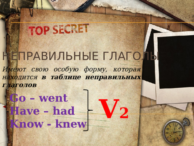 Неправильные глаголы Имеют свою особую форму, которая находится в таблице неправильных глаголов Go – went Have – had Know - knew V 2 