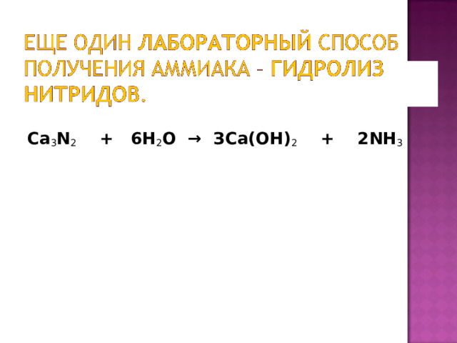 Ca 3 N 2     +   6H 2 O  →   ЗСа( OH) 2     +    2NH 3 