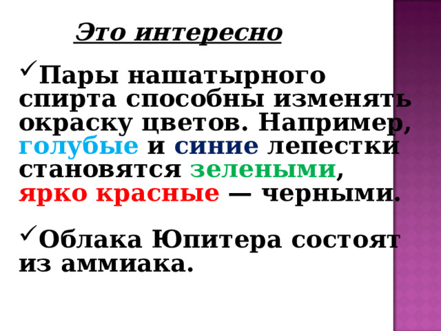 Это интересно Пары нашатырного спирта способны изменять окраску цветов. Например, голубые и синие лепестки становятся зелеными , ярко красные — черными.  Облака Юпитера состоят из аммиака. 