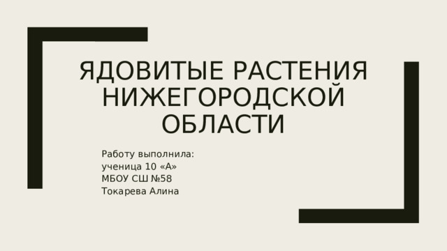 Ядовитые растения Нижегородской области Работу выполнила: ученица 10 «А» МБОУ СШ №58 Токарева Алина 