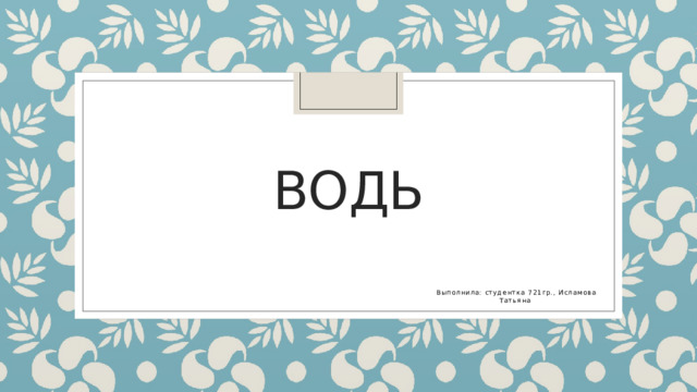 Водь Выполнила: студентка 721гр., Исламова Татьяна 