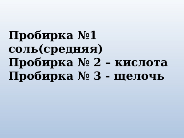 Пробирка №1 соль(средняя) Пробирка № 2 – кислота Пробирка № 3 - щелочь 