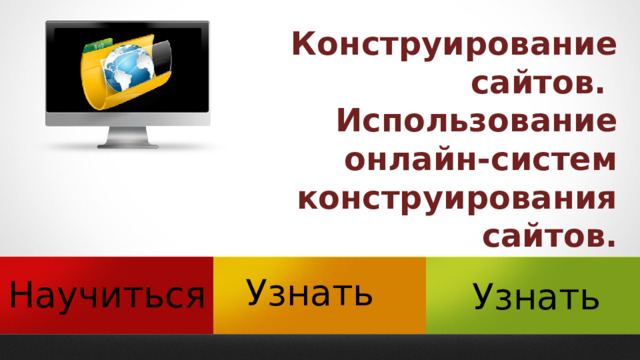 Конструирование сайтов. Использование онлайн-систем конструирования сайтов. Узнать Научиться Узнать 