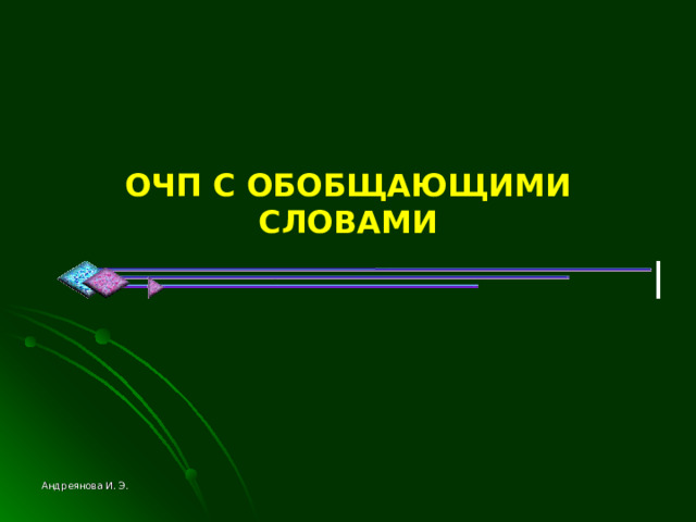 ОЧП С ОБОБЩАЮЩИМИ СЛОВАМИ Андреянова И. Э. 