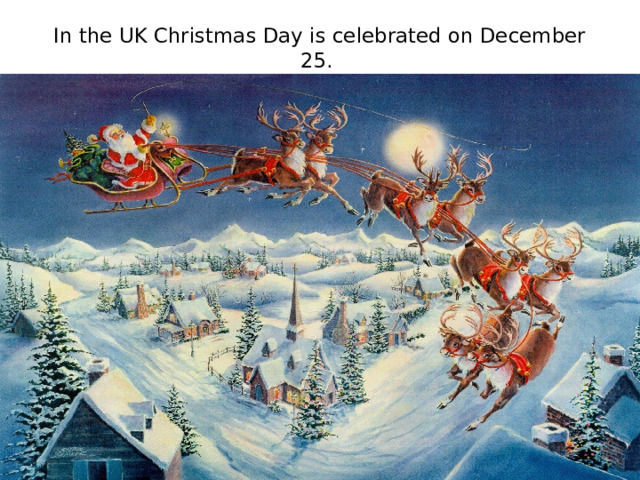 In the UK Christmas Day is celebrated on December 25.   