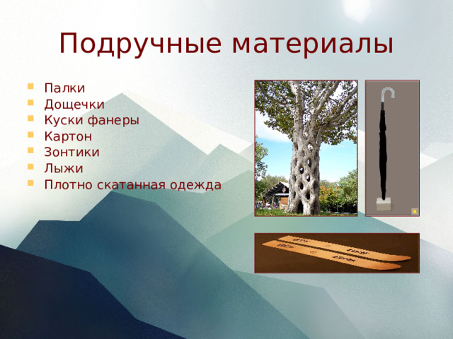 Подручные материалы Палки Дощечки Куски фанеры Картон Зонтики Лыжи Плотно скатанная одежда 