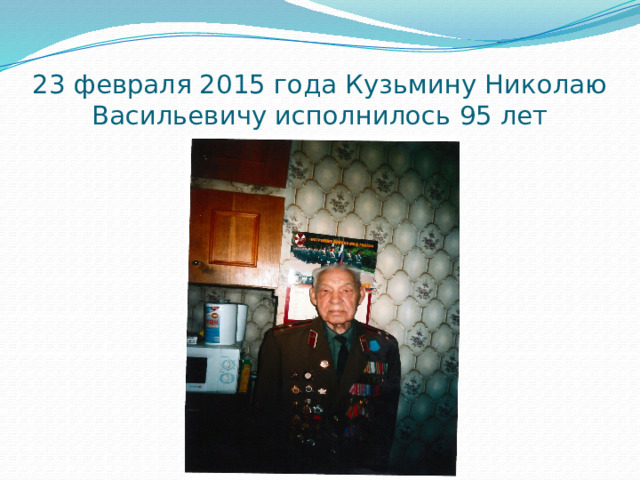 23 февраля 2015 года Кузьмину Николаю Васильевичу исполнилось 95 лет 