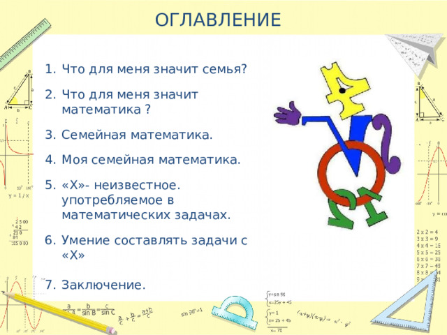 ОГЛАВЛЕНИЕ Что для меня значит семья? Что для меня значит математика ? Семейная математика. Моя семейная математика. «Х»- неизвестное. употребляемое в математических задачах. Умение составлять задачи с «Х» Заключение. 