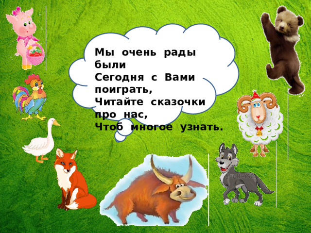 Мы очень рады были Сегодня с Вами поиграть, Читайте сказочки про нас, Чтоб многое узнать. 