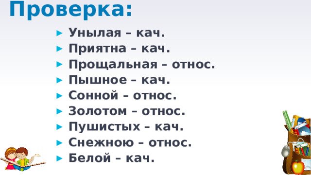 Проверка: Унылая – кач. Приятна – кач. Прощальная – относ. Пышное – кач. Сонной – относ. Золотом – относ. Пушистых – кач. Снежною – относ. Белой – кач. 