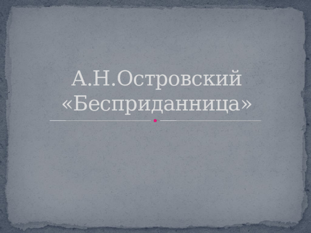 А.Н.Островский  «Бесприданница» 