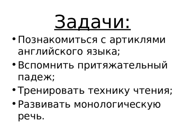 Задачи: Познакомиться с артиклями английского языка; Вспомнить притяжательный падеж; Тренировать технику чтения; Развивать монологическую речь. 