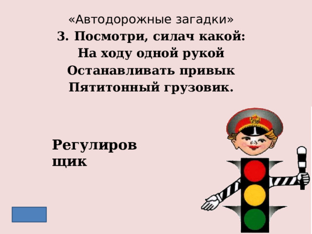 «Автодорожные загадки» Посмотри, силач какой: На ходу одной рукой Останавливать привык Пятитонный грузовик. Регулировщик 