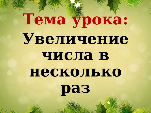 Тема урока: Увеличение числа в несколько раз 