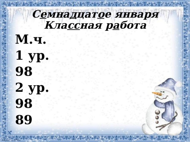 С е мна д цат о е января  Кла сс ная р а бота М.ч. 1 ур. 98 2 ур. 98 89 