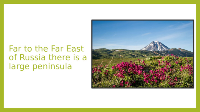Far to the Far East of Russia there is a large peninsula 