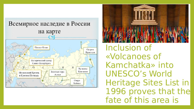 Inclusion of «Volcanoes of Kamchatka» into UNESCO’s World Heritage Sites List in 1996 proves that the fate of this area is important for the rest of the world 