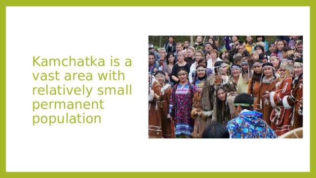 Kamchatka is a vast area with relatively small permanent population 