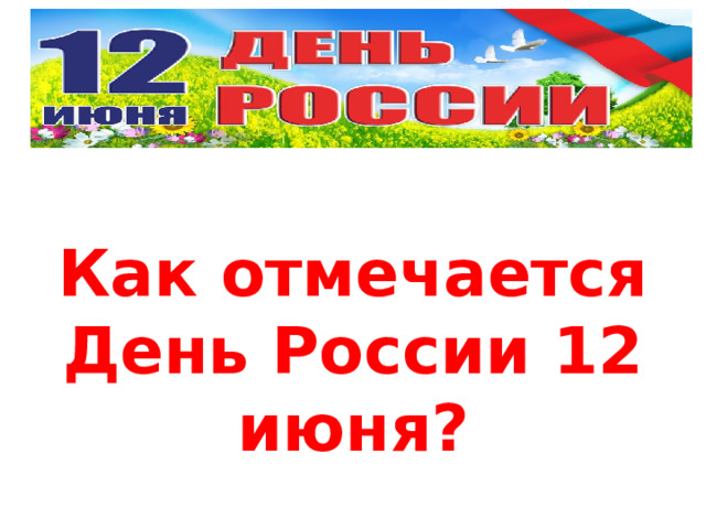  Как отмечается День России 12 июня? 