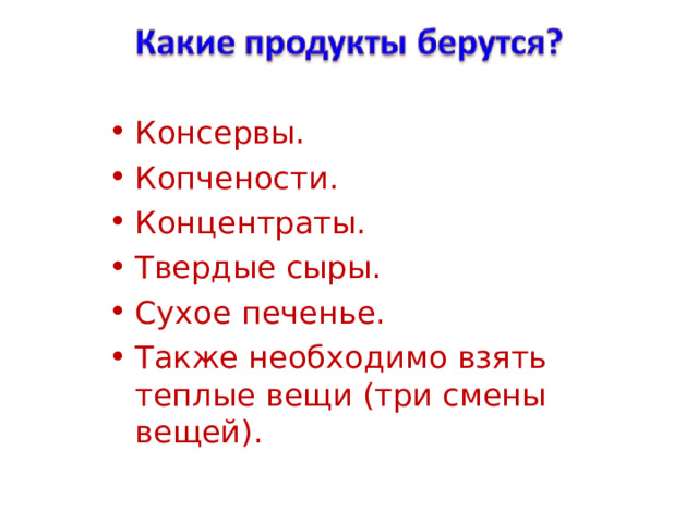 Консервы. Копчености. Концентраты. Твердые сыры. Сухое печенье. Также необходимо взять теплые вещи (три смены вещей). 