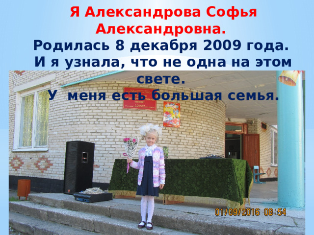 Я Александрова Софья Александровна. Родилась 8 декабря 2009 года. И я узнала, что не одна на этом свете. У меня есть большая семья. 