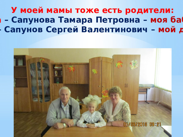 У моей мамы тоже есть родители: Мама – Сапунова Тамара Петровна – моя бабушка и Папа – Сапунов Сергей Валентинович – мой дедушка. 