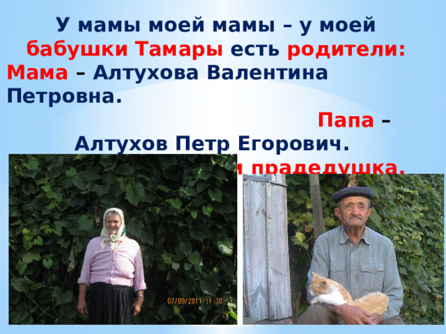 У мамы моей мамы – у моей бабушки Тамары есть родители: Мама – Алтухова Валентина Петровна.  Папа – Алтухов Петр Егорович. Мои прабабушка и прадедушка. 