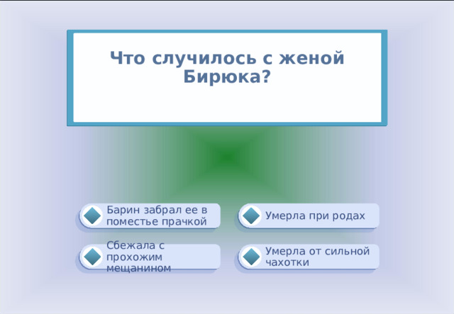 Что случилось с женой Бирюка?   Умерла при родах Барин забрал ее в поместье прачкой Умерла от сильной чахотки Сбежала с прохожим мещанином 