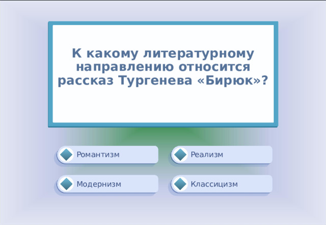 К какому литературному направлению относится рассказ Тургенева «Бирюк»?   Романтизм Реализм Классицизм Модернизм 