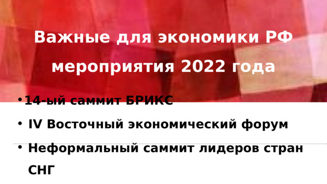 Важные для экономики РФ мероприятия 2022 года   14-ый саммит БРИКС  IV Восточный экономический форум Неформальный саммит лидеров стран СНГ 