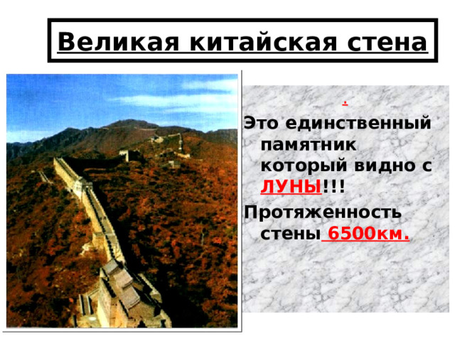 Великая китайская стена . Это единственный памятник который видно с ЛУНЫ !!! Протяженность стены 6500км. 