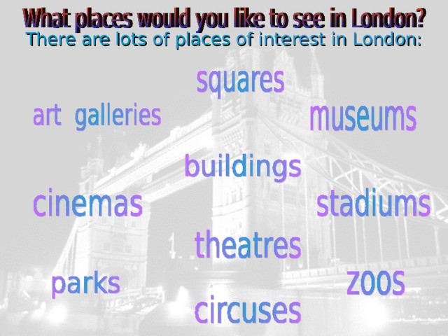 There are lots of places of interest in London: 