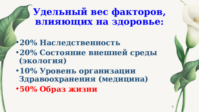 Удельный вес факторов, влияющих на здоровье: 20% Наследственность 20% Состояние внешней среды (экология) 10% Уровень организации Здравоохранения (медицина) 50% Образ жизни  