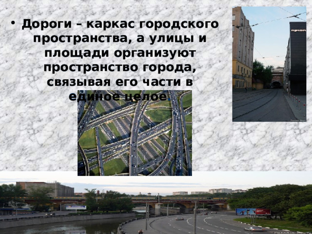 Дороги – каркас городского пространства, а улицы и площади организуют пространство города, связывая его части в единое целое . Дороги – каркас городского пространства, а улицы и площади организуют пространство города, связывая его части в единое целое. 