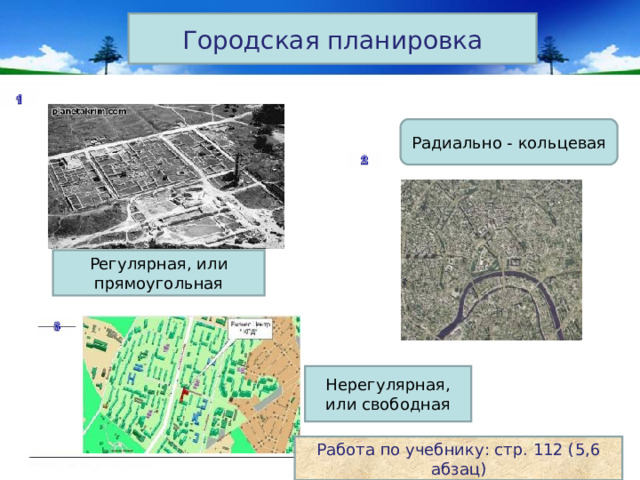 Городская планировка Радиально - кольцевая Регулярная, или прямоугольная Нерегулярная, или свободная Работа по учебнику: стр. 112 (5,6 абзац) 