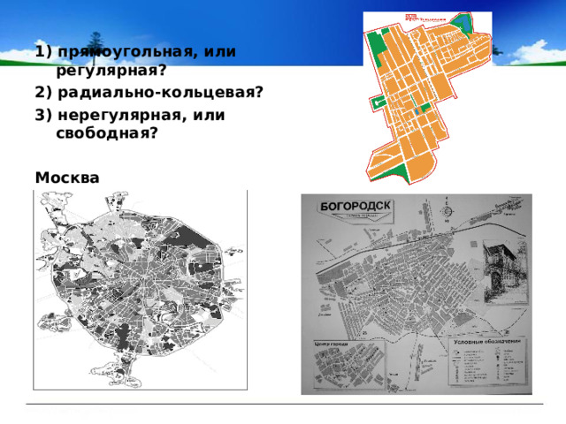 1) прямоугольная, или регулярная? 2) радиально-кольцевая? 3) нерегулярная, или свободная?  Москва 