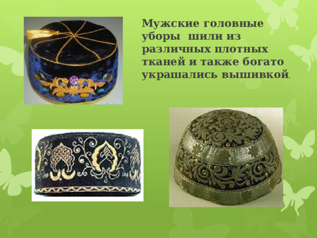 Мужские головные уборы шили из различных плотных тканей и также богато украшались вышивкой . 