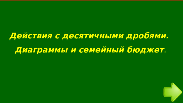 Действия с десятичными дробями.  Диаграммы и семейный бюджет . 