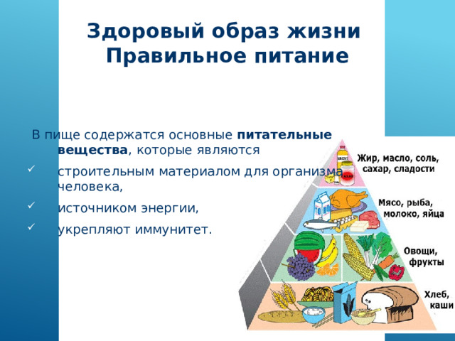 Здоровый образ жизни  П равильное питание  В пище содержатся основные питательные вещества , которые являются строительным материалом для организма человека, источником энергии, укрепляют иммунитет. 