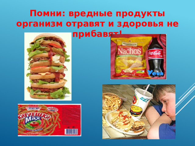 Помни: вредные продукты организм отравят и здоровья не прибавят! 