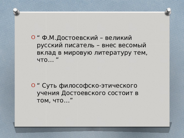 “ Ф.М.Достоевский – великий русский писатель – внес весомый вклад в мировую литературу тем, что… “ “ Суть философско-этического учения Достоевского состоит в том, что…” 