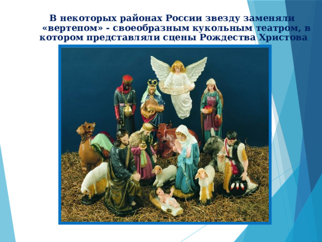  В некоторых районах России звезду заменяли «вертепом» - своеобразным кукольным театром, в котором представляли сцены Рождества Христова . 