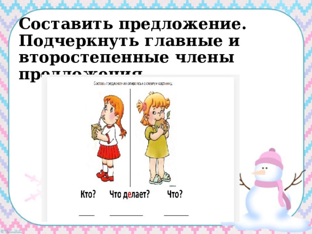 Составить предложение. Подчеркнуть главные и второстепенные члены предложения 