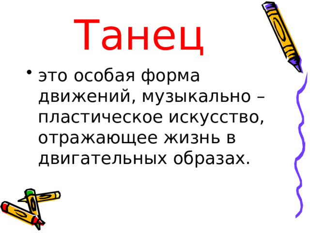 Танец это особая форма движений, музыкально – пластическое искусство, отражающее жизнь в двигательных образах. 